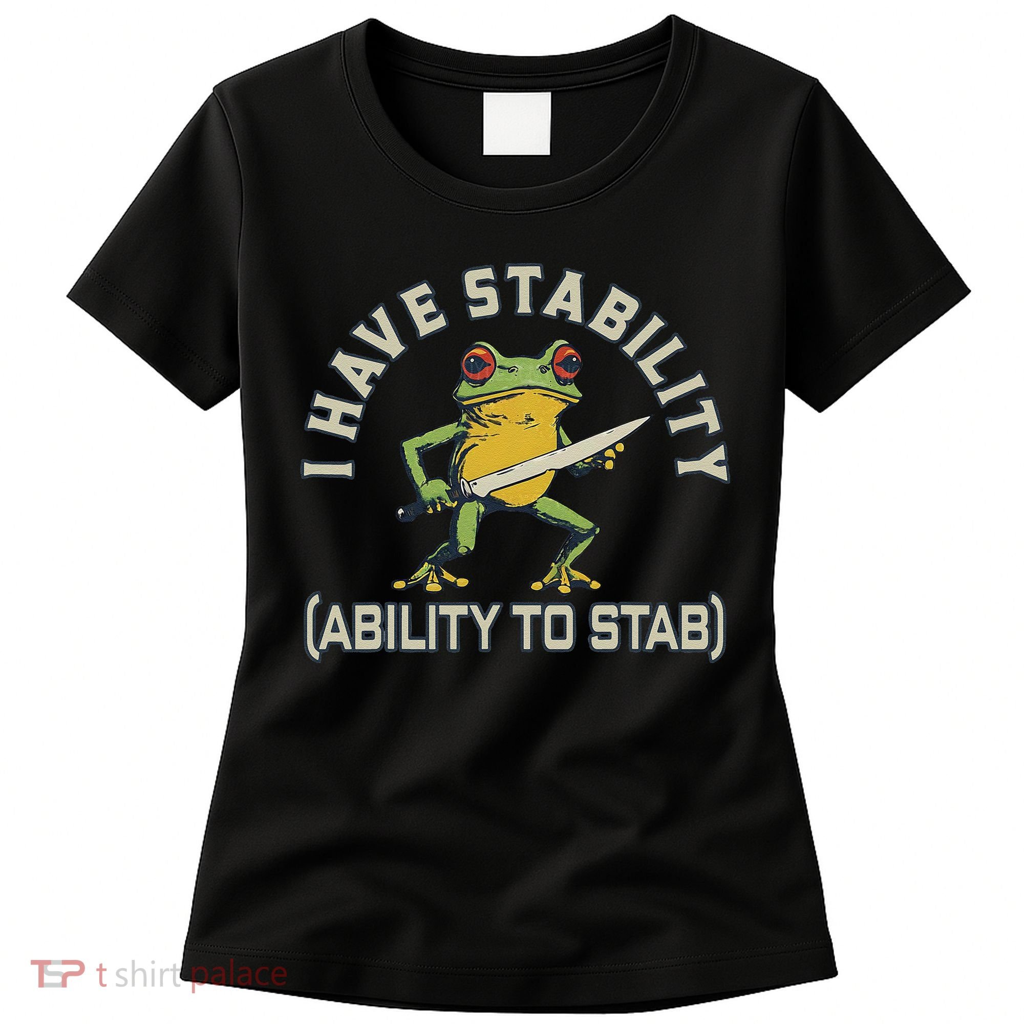 I Have Stability Ability To Stab Funny Frog Humor Sarcastic Women's T-Shirt