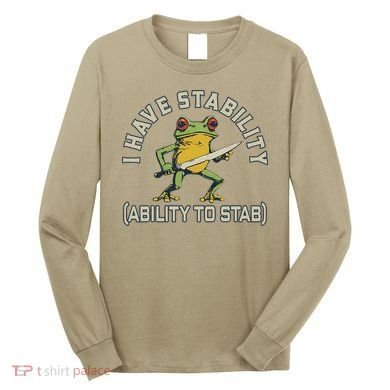I Have Stability Ability To Stab Funny Frog Humor Sarcastic Long Sleeve Shirt