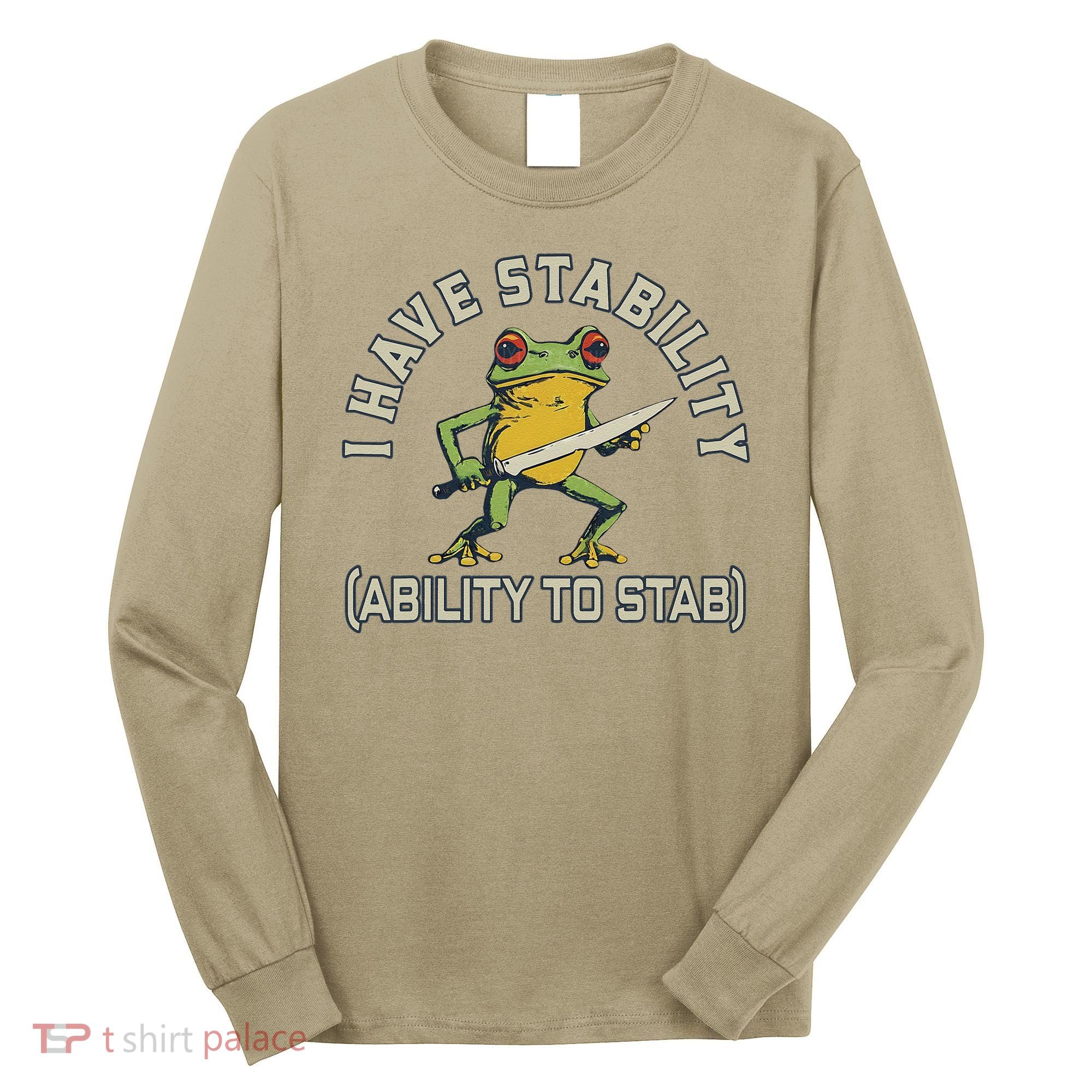 I Have Stability Ability To Stab Funny Frog Humor Sarcastic Long Sleeve Shirt