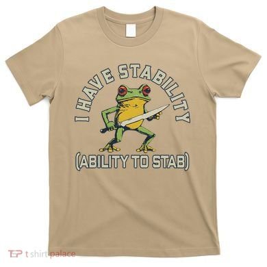 I Have Stability Ability To Stab Funny Frog Humor Sarcastic T-Shirt