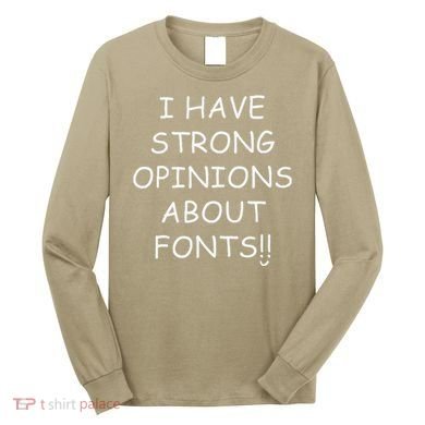 I Have Strong Opinions About Fonts Comic Sans Joke Long Sleeve Shirt