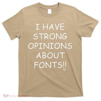 I Have Strong Opinions About Fonts Comic Sans Joke T-Shirt