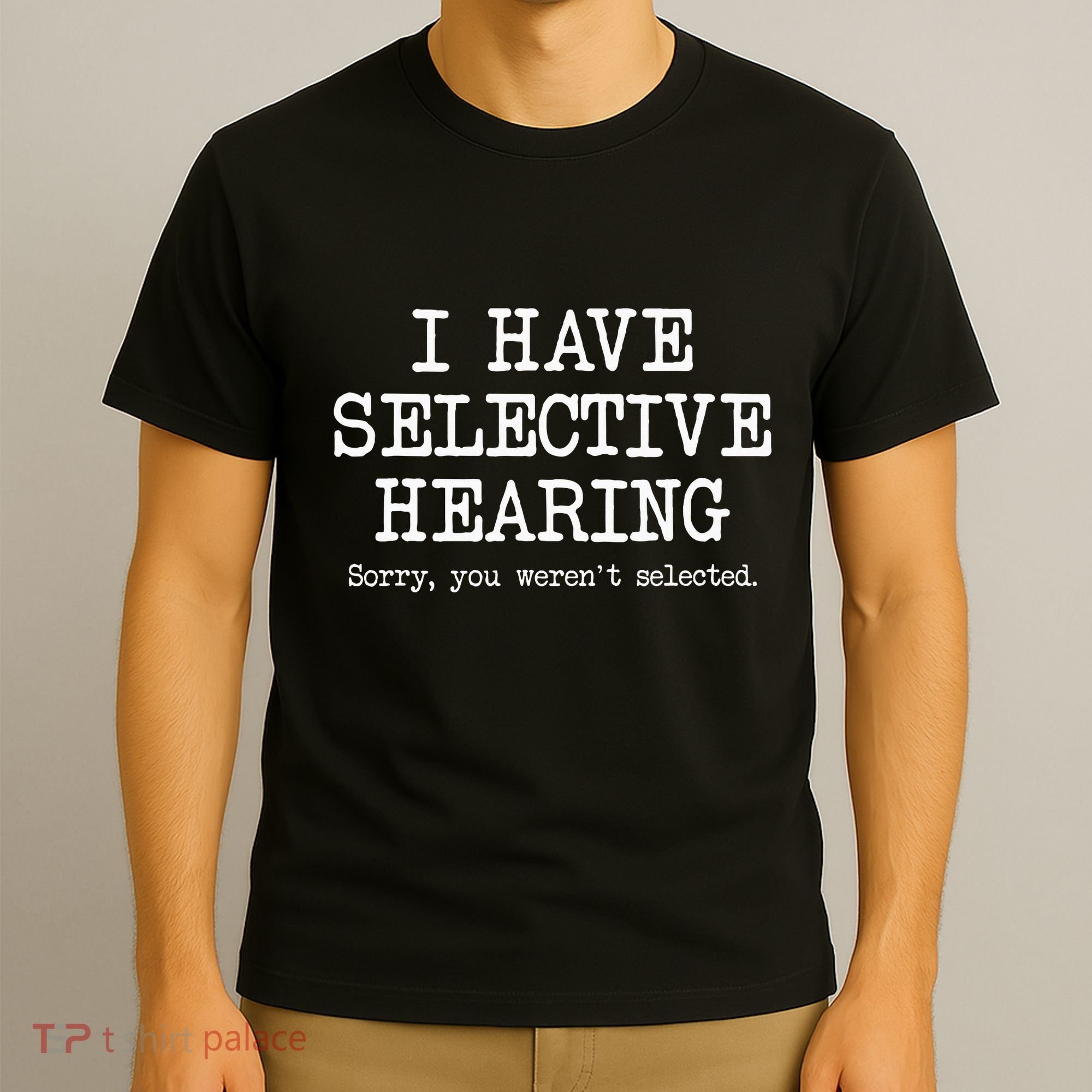 I Have Selective Hearing Sorry You WerenT Selected Funny T-Shirt