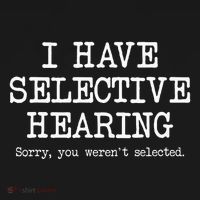 I Have Selective Hearing Sorry You WerenT Selected Funny T-Shirt thumb 7