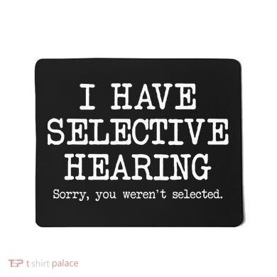 I Have Selective Hearing Sorry You WerenT Selected Funny Mousepad