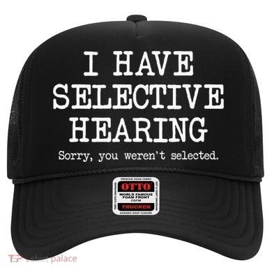 I Have Selective Hearing Sorry You WerenT Selected Funny Hat