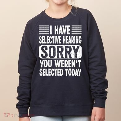 I Have Selective Hearing Sorry You WerenT Selected Today Women's Sweatshirt