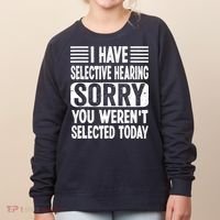 I Have Selective Hearing Sorry You WerenT Selected Today Women's Sweatshirt thumb 0