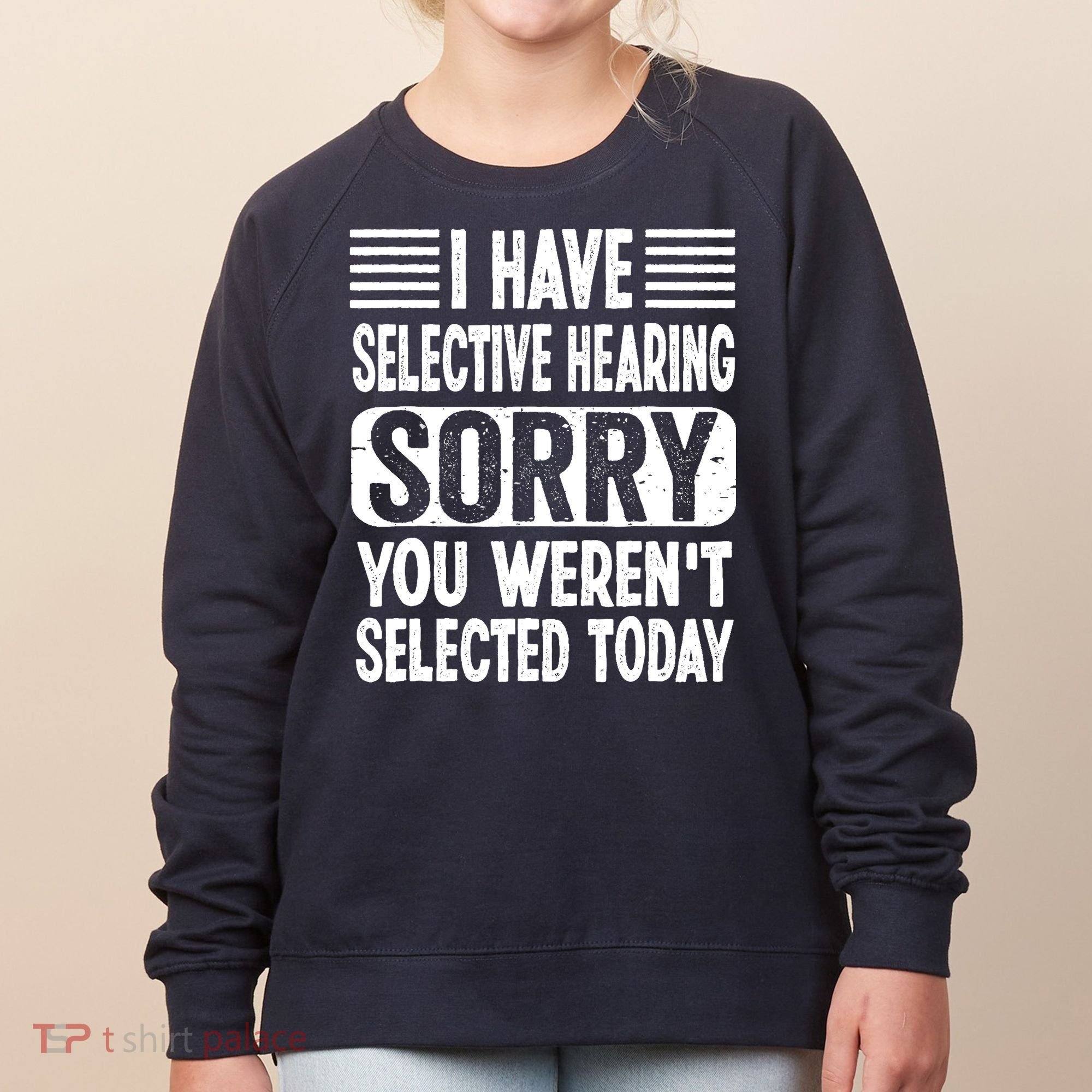 I Have Selective Hearing Sorry You WerenT Selected Today Women's Sweatshirt