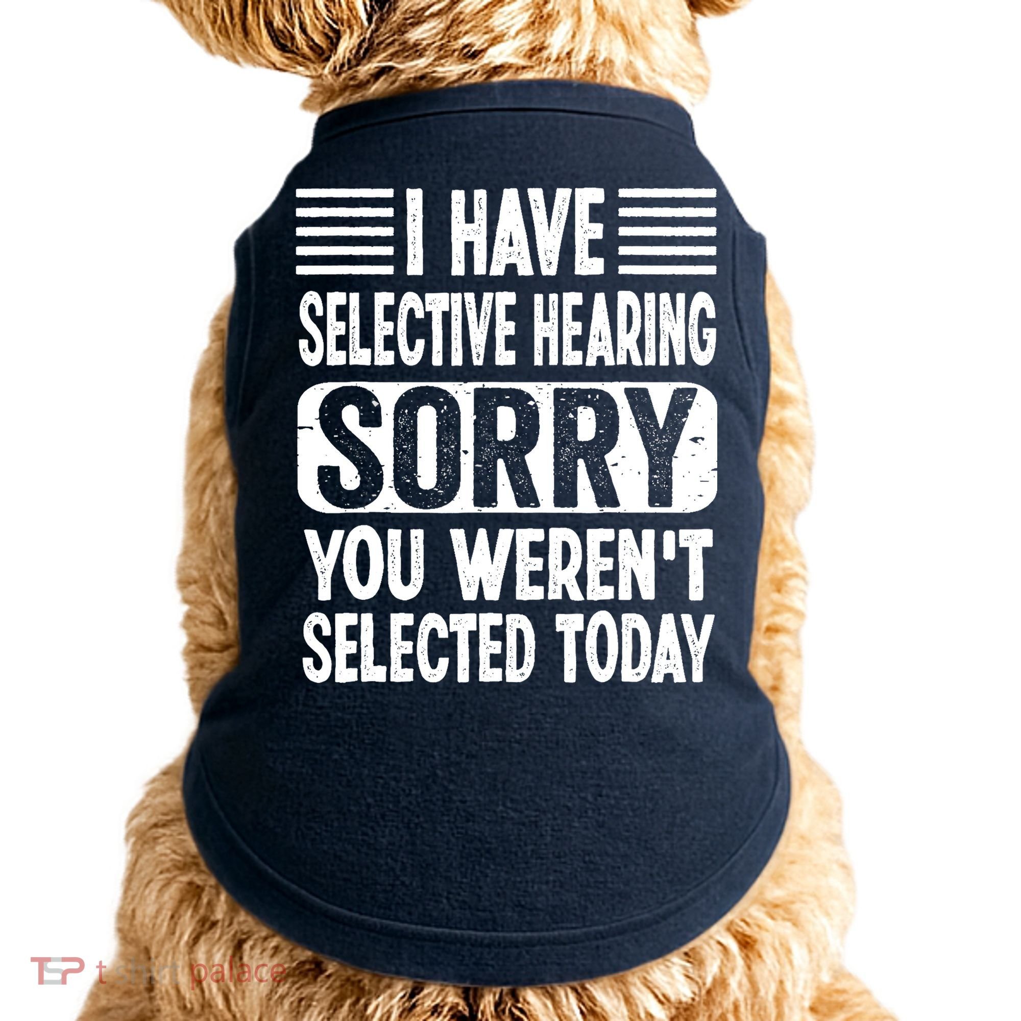 I Have Selective Hearing Sorry You WerenT Selected Today Doggie Tank