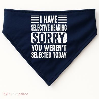 I Have Selective Hearing Sorry You WerenT Selected Today USA-Made Doggie Bandana