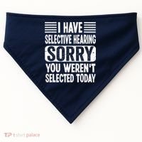 I Have Selective Hearing Sorry You WerenT Selected Today USA-Made Doggie Bandana thumb 0
