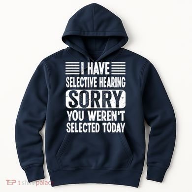 I Have Selective Hearing Sorry You WerenT Selected Today Hoodie