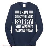 I Have Selective Hearing Sorry You WerenT Selected Today Long Sleeve Shirt thumb 0
