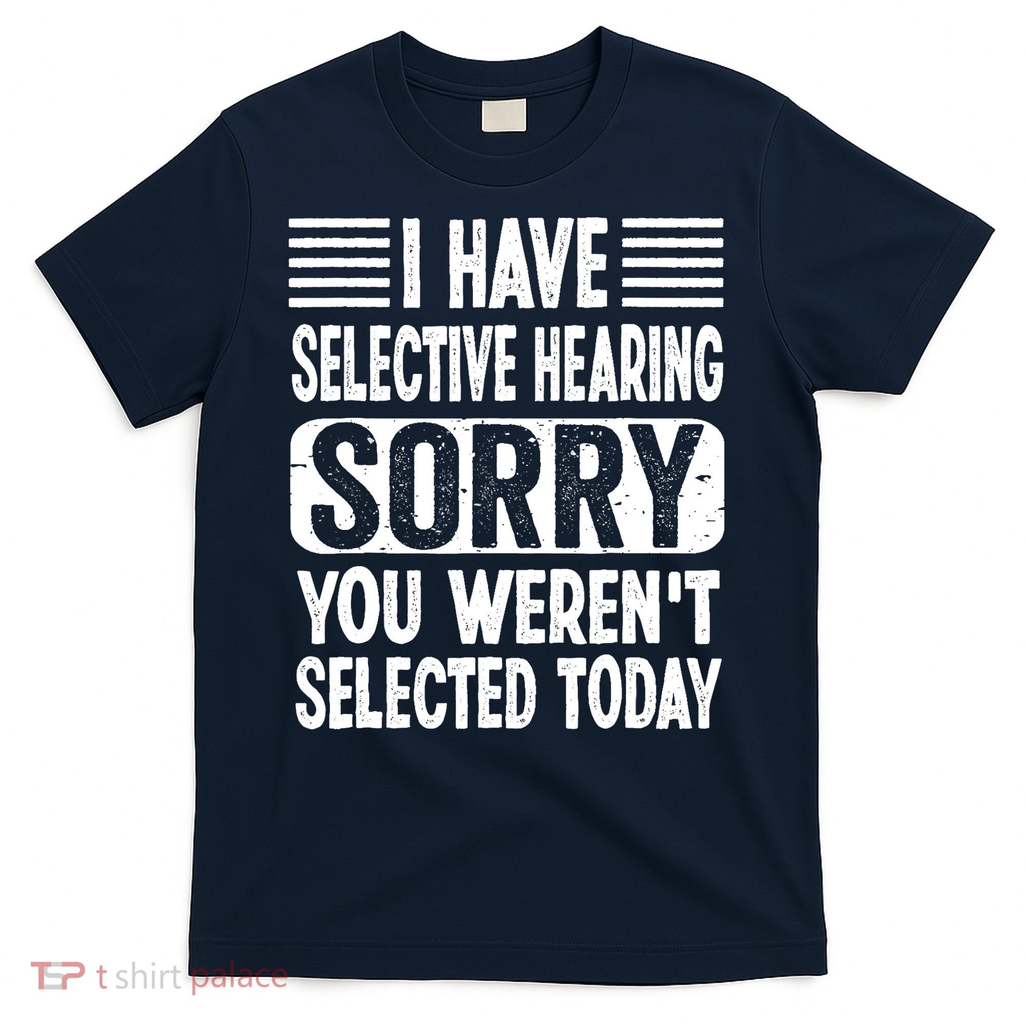 I Have Selective Hearing Sorry You WerenT Selected Today T-Shirt