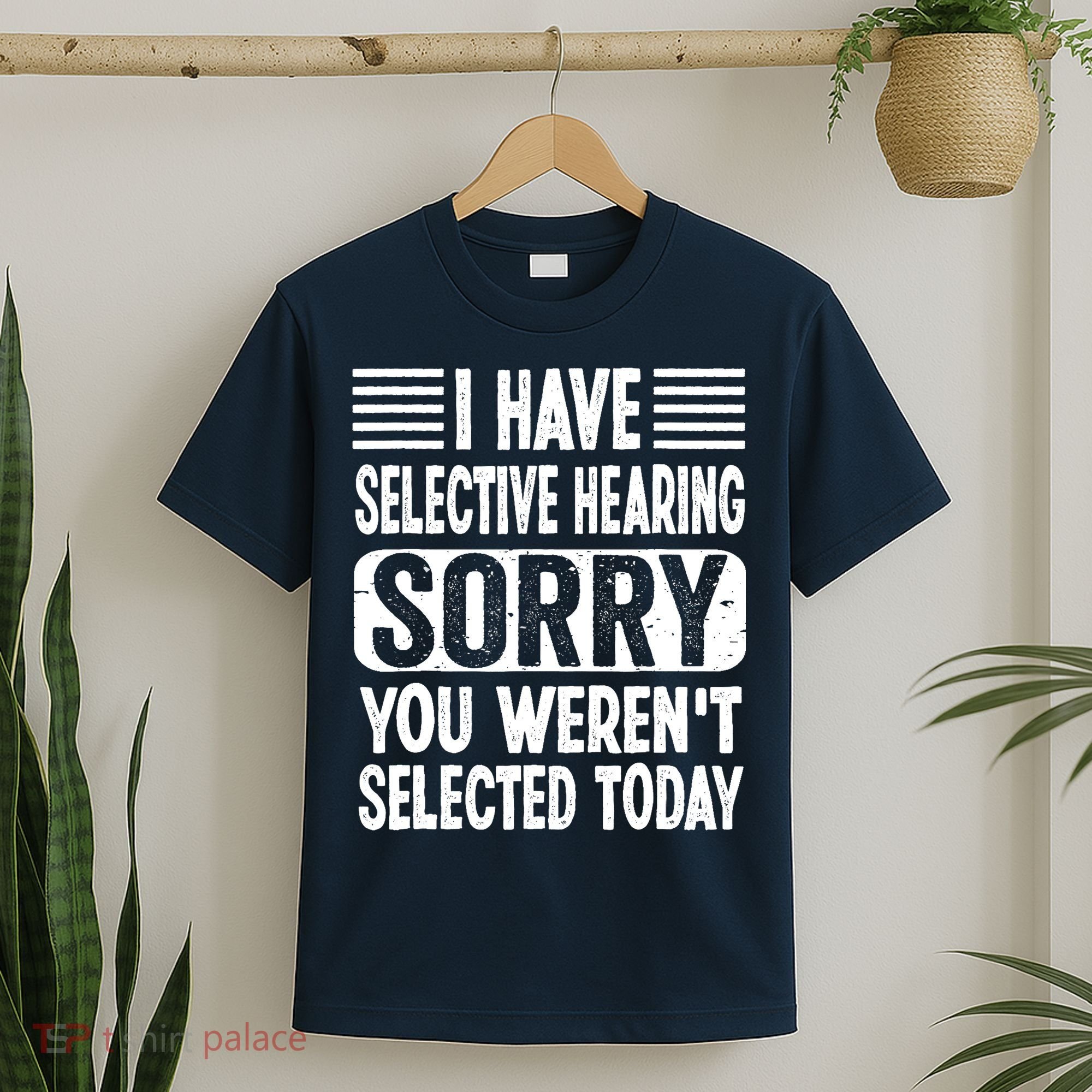 I Have Selective Hearing Sorry You WerenT Selected Today T-Shirt