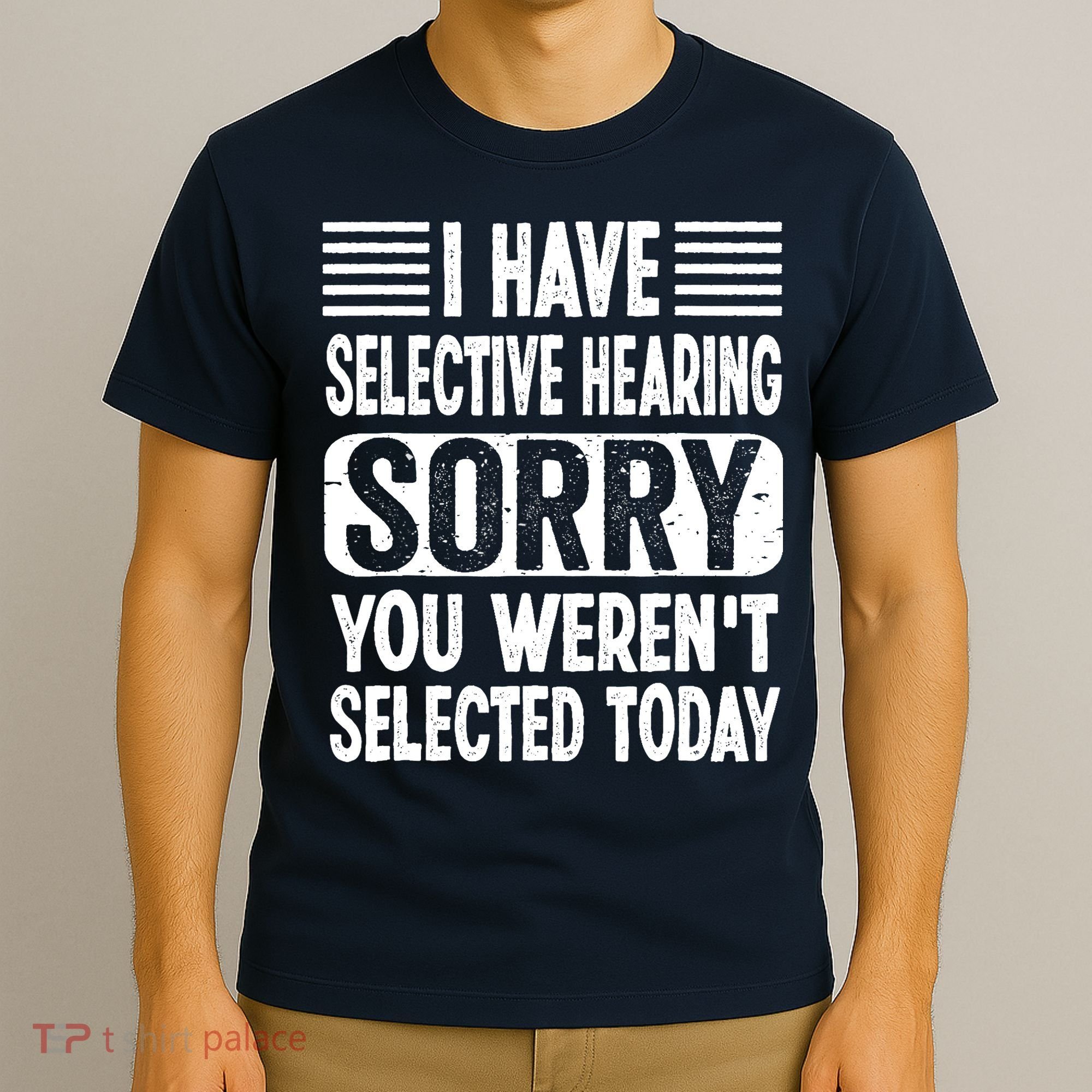 I Have Selective Hearing Sorry You WerenT Selected Today T-Shirt
