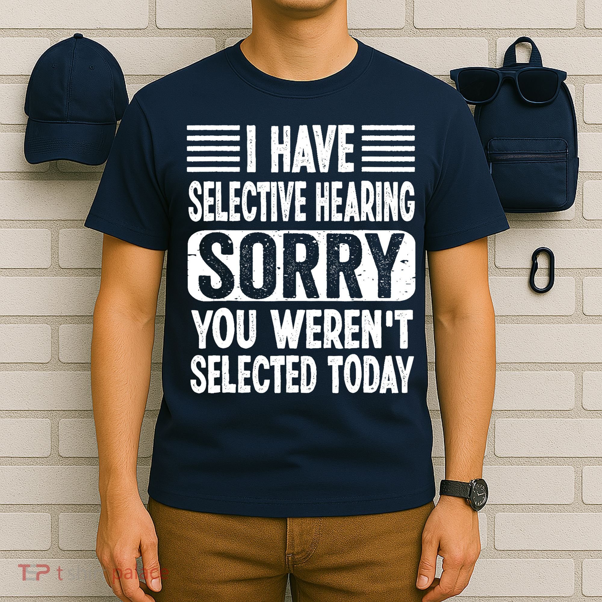 I Have Selective Hearing Sorry You WerenT Selected Today T-Shirt