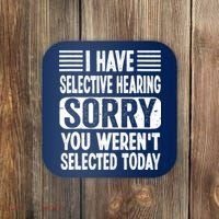 I Have Selective Hearing Sorry You WerenT Selected Today Coaster thumb 0