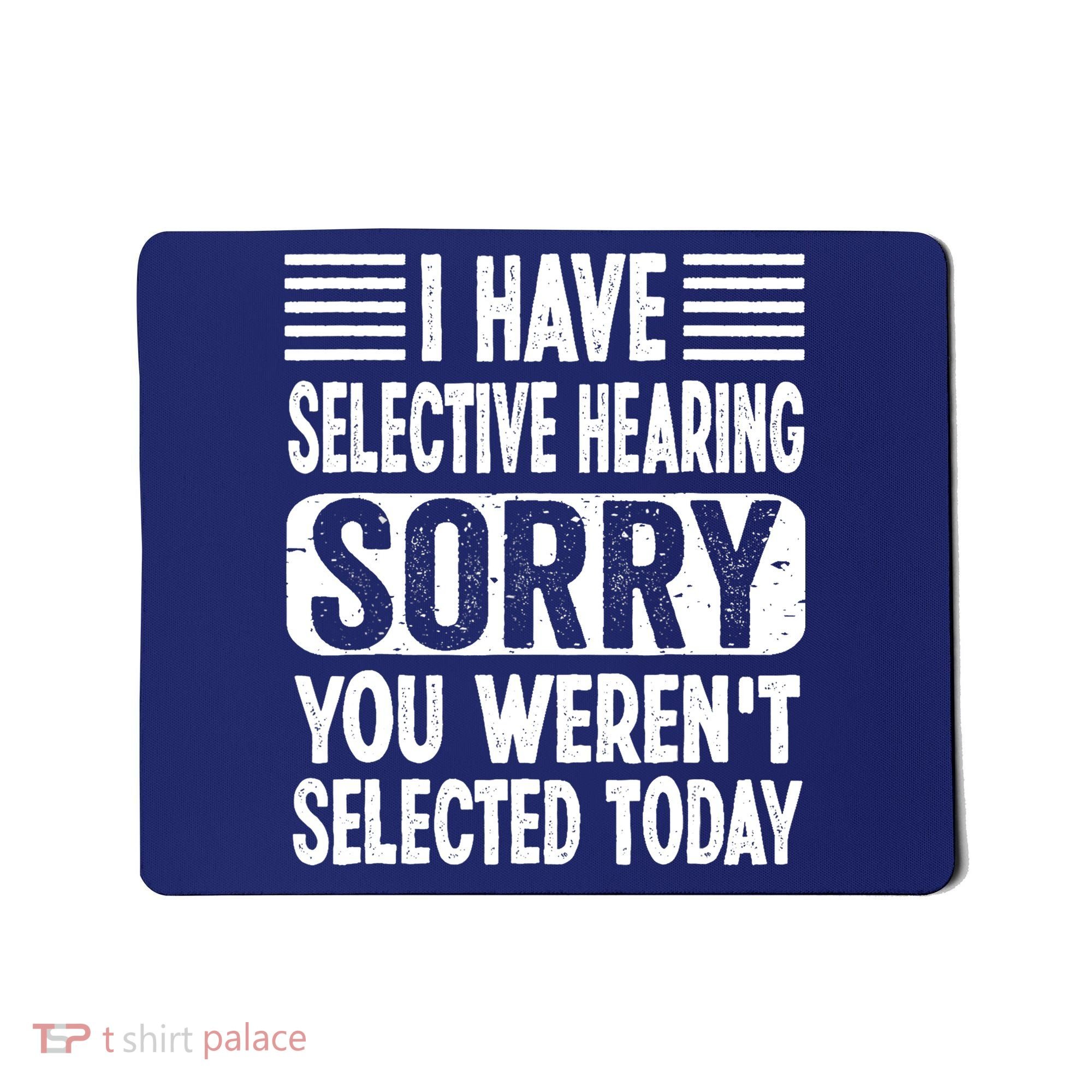 I Have Selective Hearing Sorry You WerenT Selected Today Mousepad