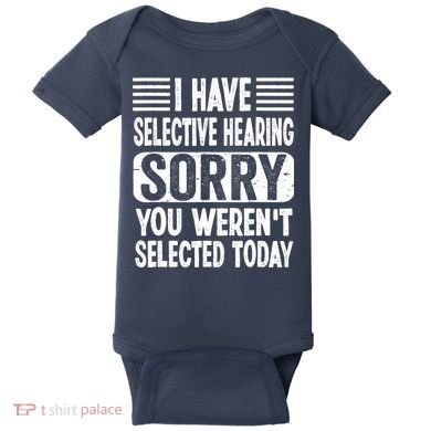 I Have Selective Hearing Sorry You WerenT Selected Today Baby Bodysuit