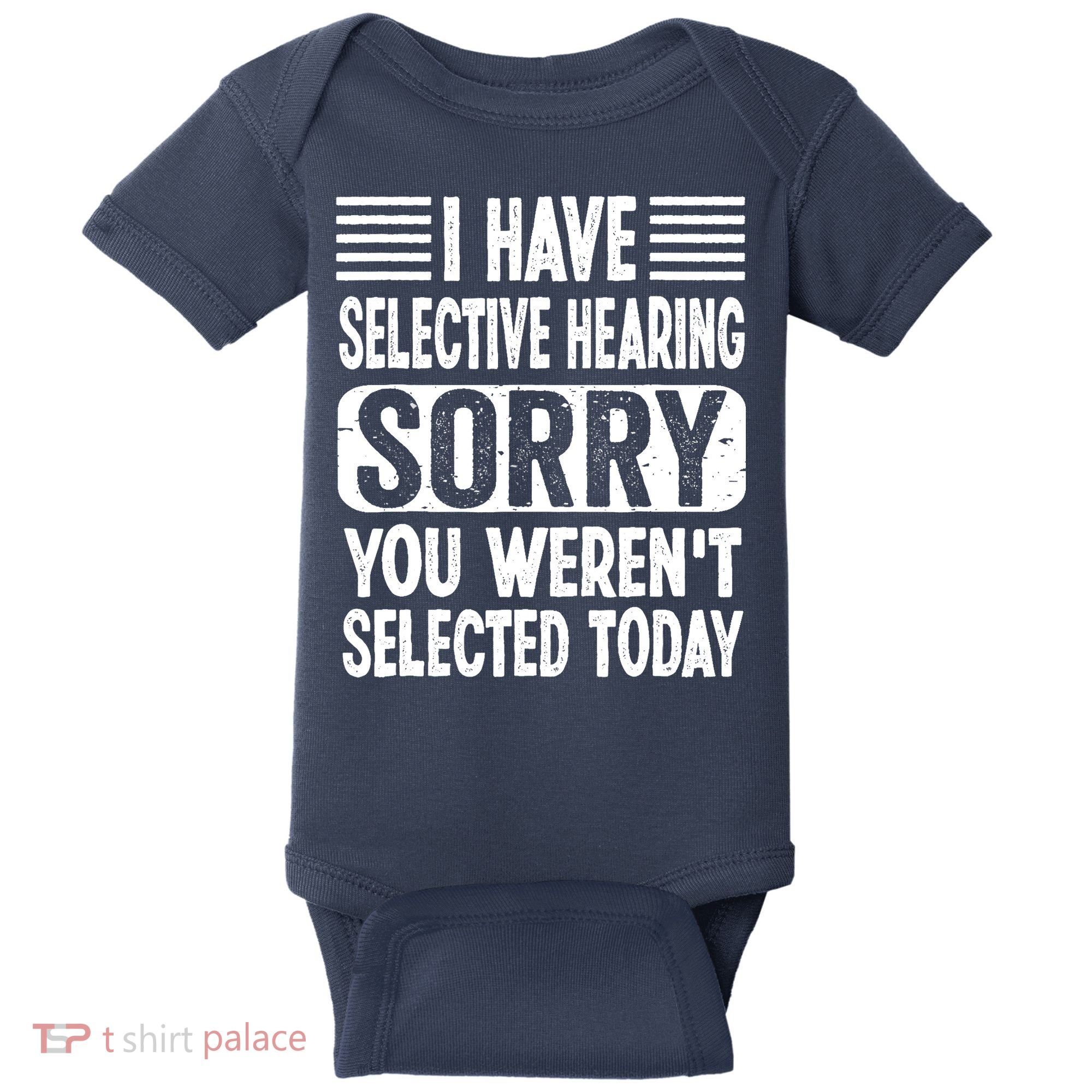 I Have Selective Hearing Sorry You WerenT Selected Today Baby Bodysuit