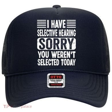 I Have Selective Hearing Sorry You WerenT Selected Today Hat