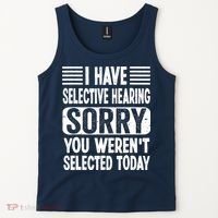 I Have Selective Hearing Sorry You WerenT Selected Today Tank Top thumb 2
