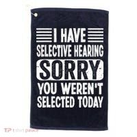 I Have Selective Hearing Sorry You WerenT Selected Today Golf Towel thumb 0