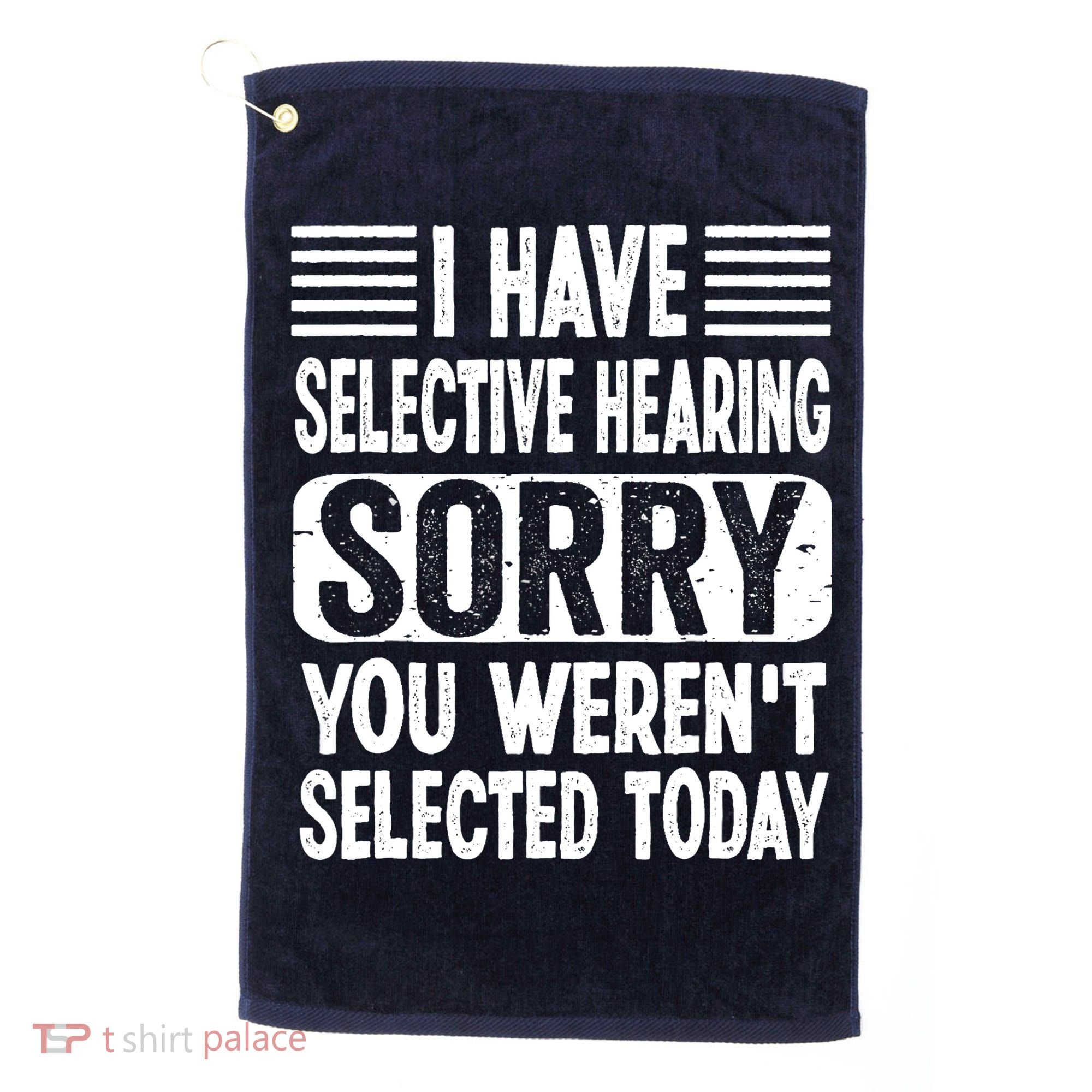 I Have Selective Hearing Sorry You WerenT Selected Today Golf Towel