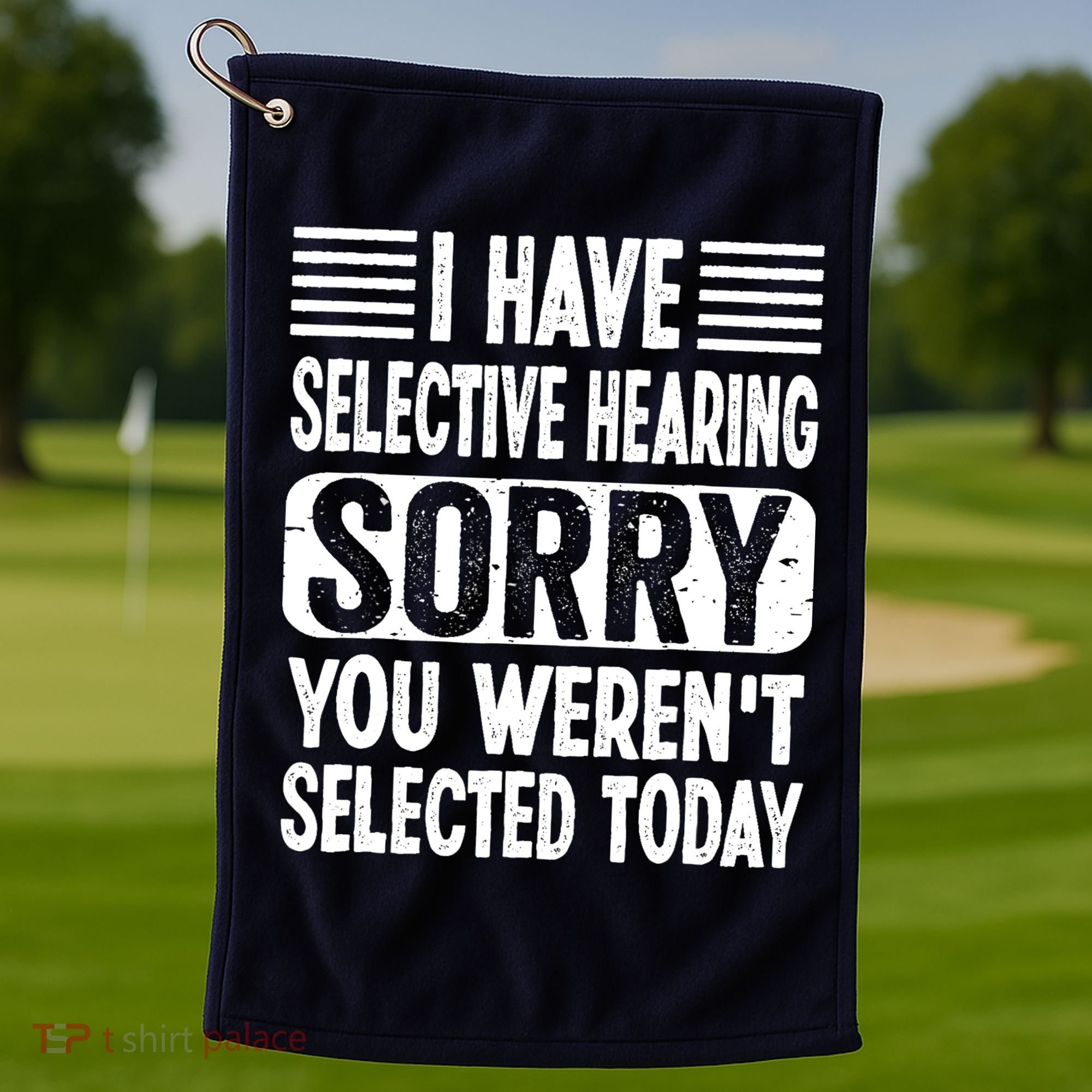 I Have Selective Hearing Sorry You WerenT Selected Today Golf Towel