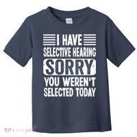 I Have Selective Hearing Sorry You WerenT Selected Today Toddler T-Shirt thumb 0