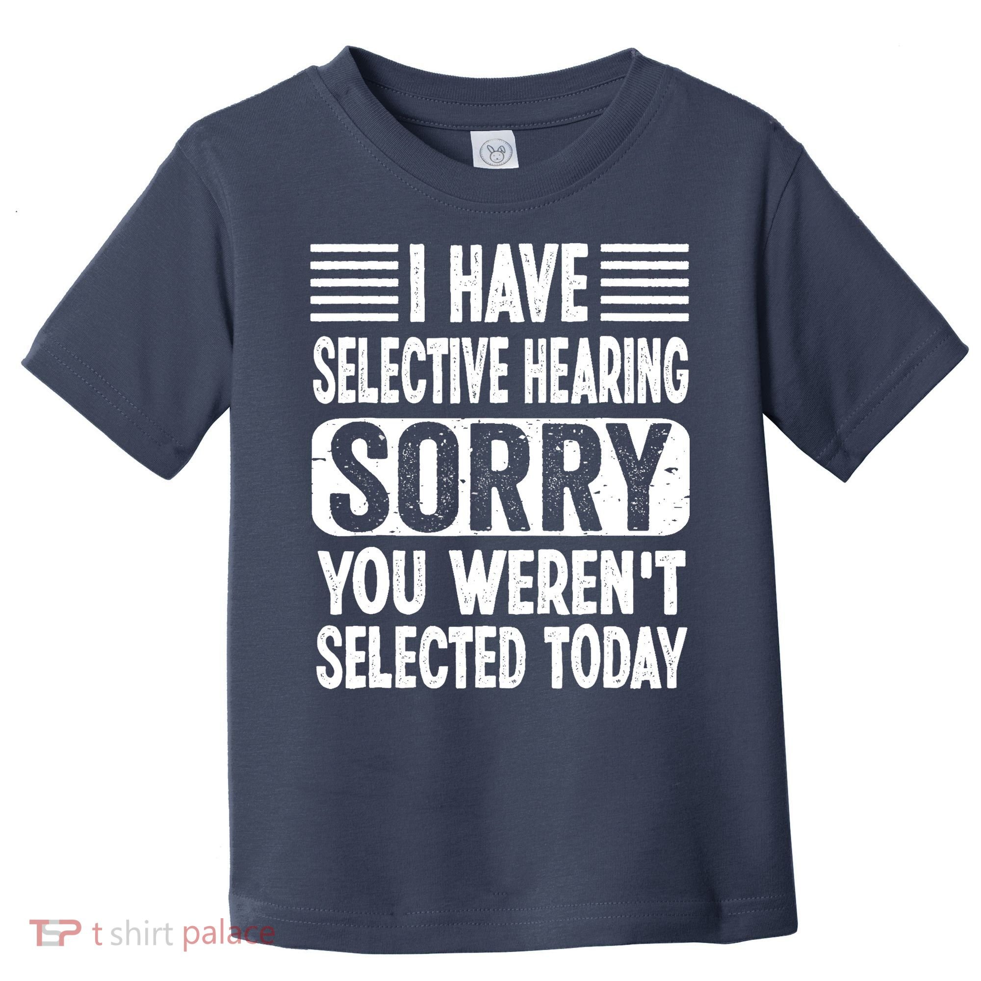 I Have Selective Hearing Sorry You WerenT Selected Today Toddler T-Shirt