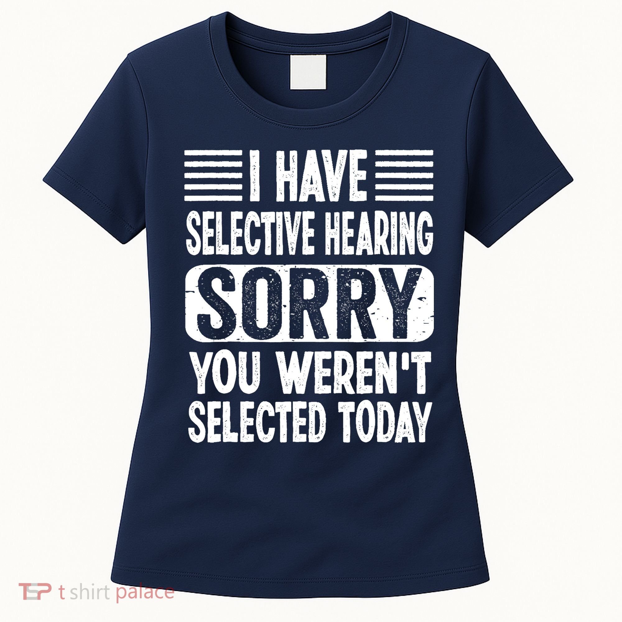 I Have Selective Hearing Sorry You WerenT Selected Today Women's T-Shirt