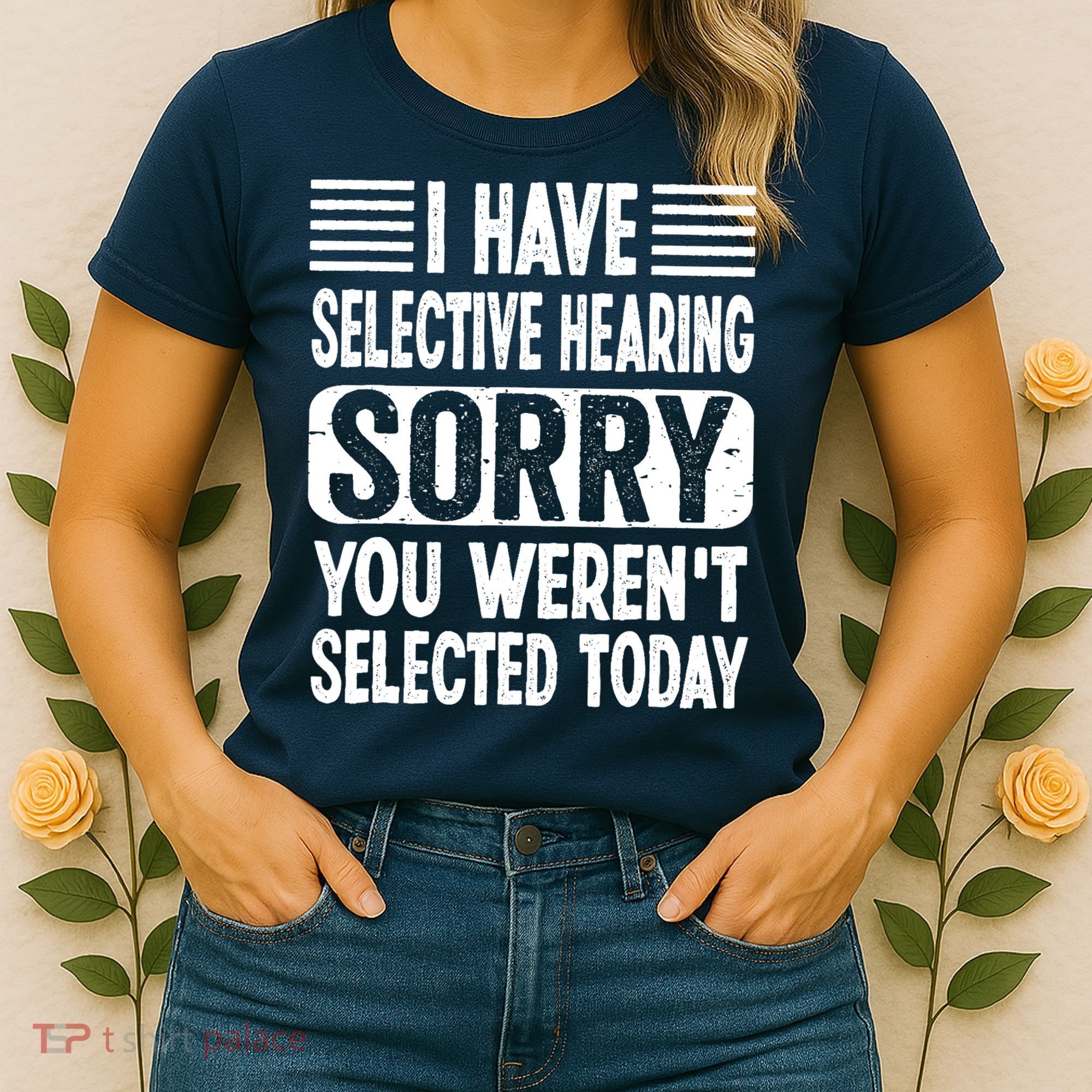 I Have Selective Hearing Sorry You WerenT Selected Today Women's T-Shirt