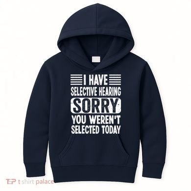 I Have Selective Hearing Sorry You WerenT Selected Today Kids Hoodie