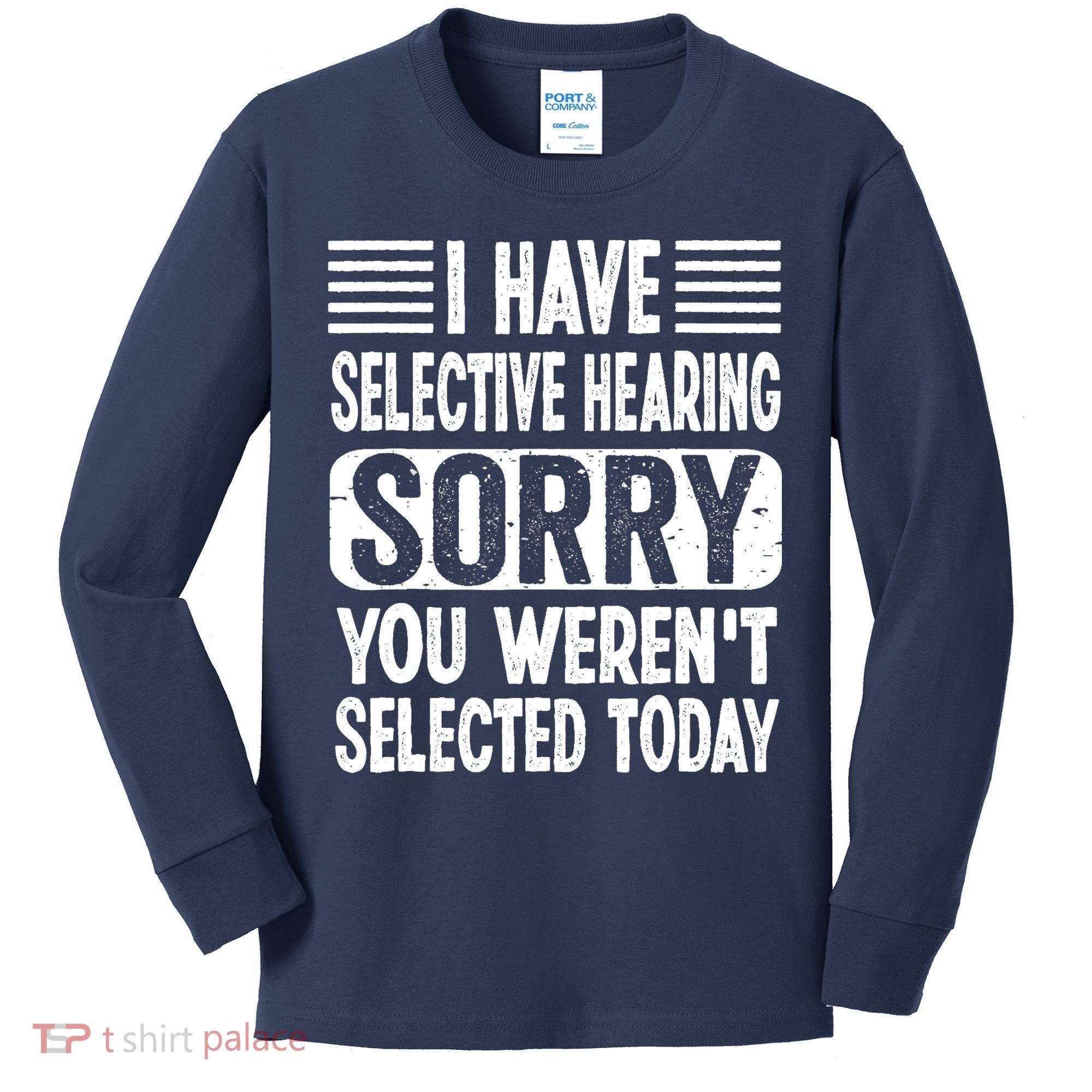 I Have Selective Hearing Sorry You WerenT Selected Today Kids Long Sleeve Shirt