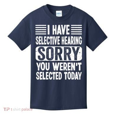 I Have Selective Hearing Sorry You WerenT Selected Today Kids T-Shirt