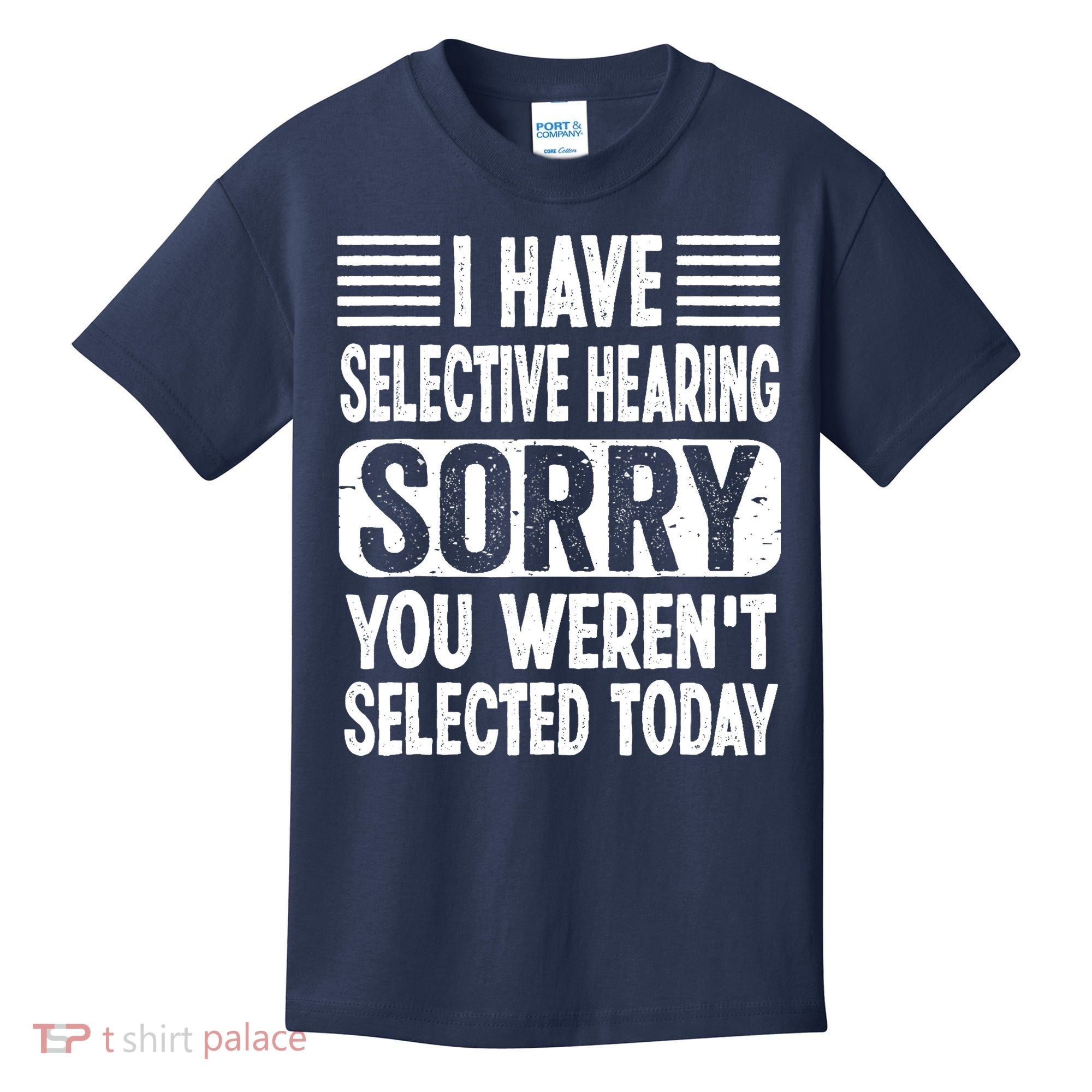 I Have Selective Hearing Sorry You WerenT Selected Today Kids T-Shirt