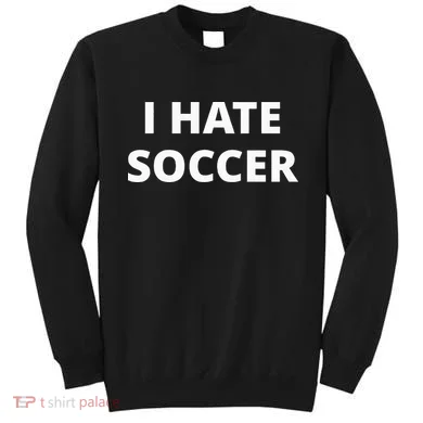 I Hate Soccer Sweatshirt