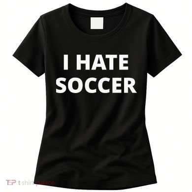 I Hate Soccer Women's T-Shirt