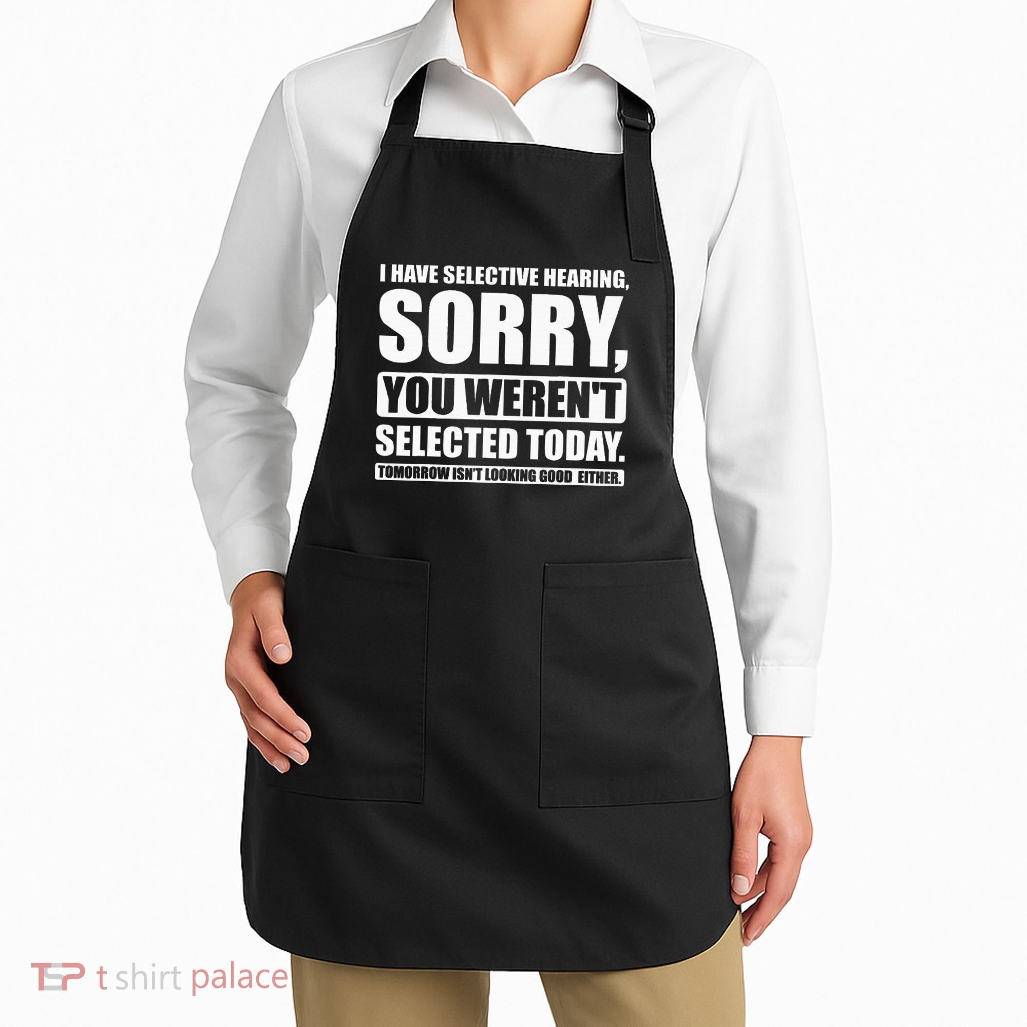 I Have Selective Hearing You WerenT Selected Today Apron