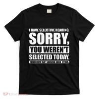 I Have Selective Hearing You WerenT Selected Today T-Shirt thumb 0