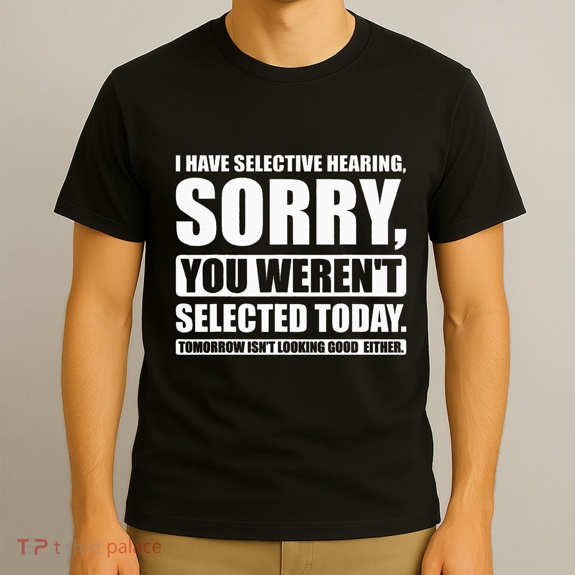 I Have Selective Hearing You WerenT Selected Today T-Shirt
