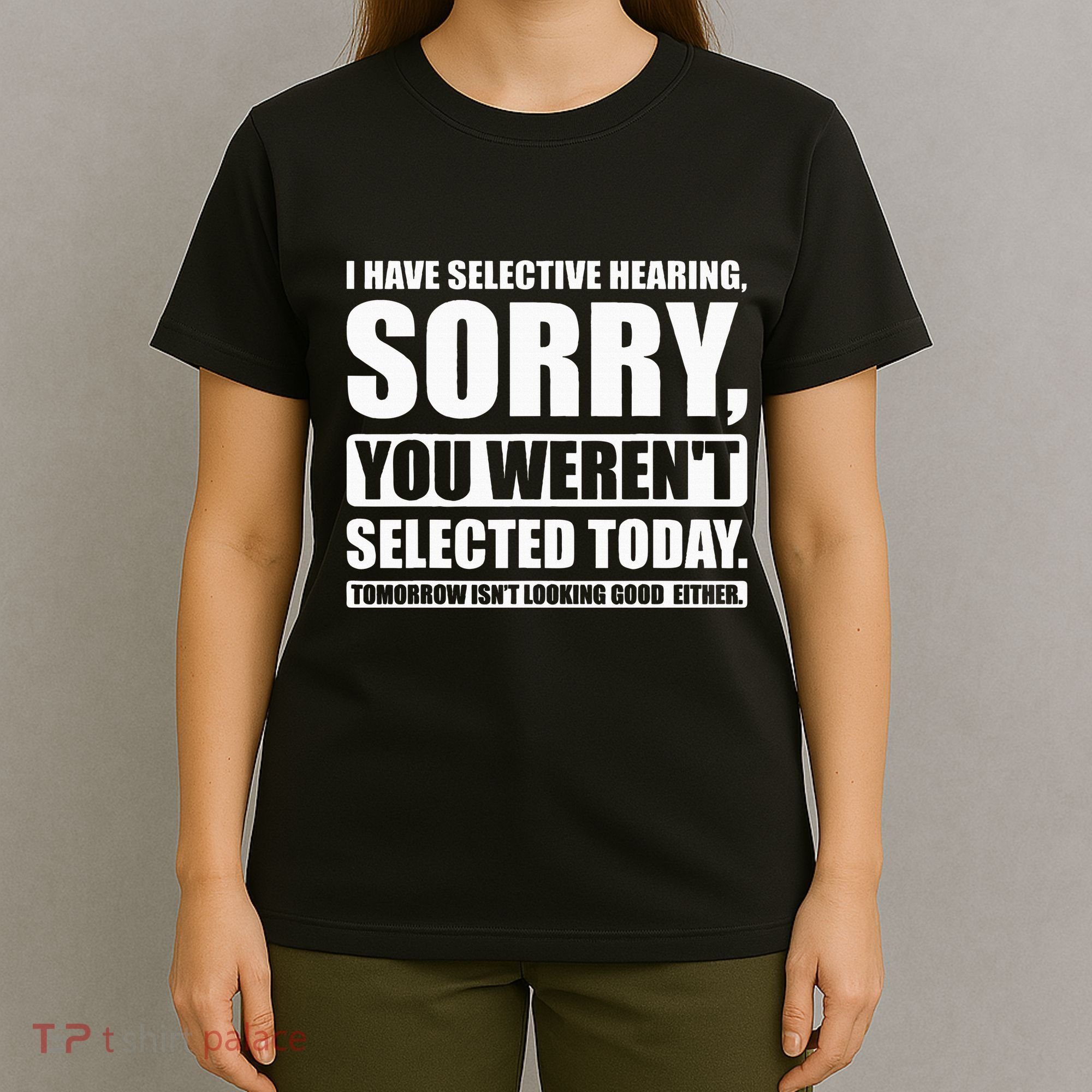I Have Selective Hearing You WerenT Selected Today T-Shirt