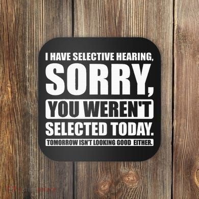 I Have Selective Hearing You WerenT Selected Today Coaster
