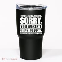 I Have Selective Hearing You WerenT Selected Today Tumbler thumb 0