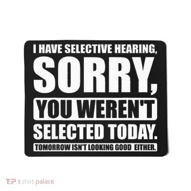 I Have Selective Hearing You WerenT Selected Today Mousepad