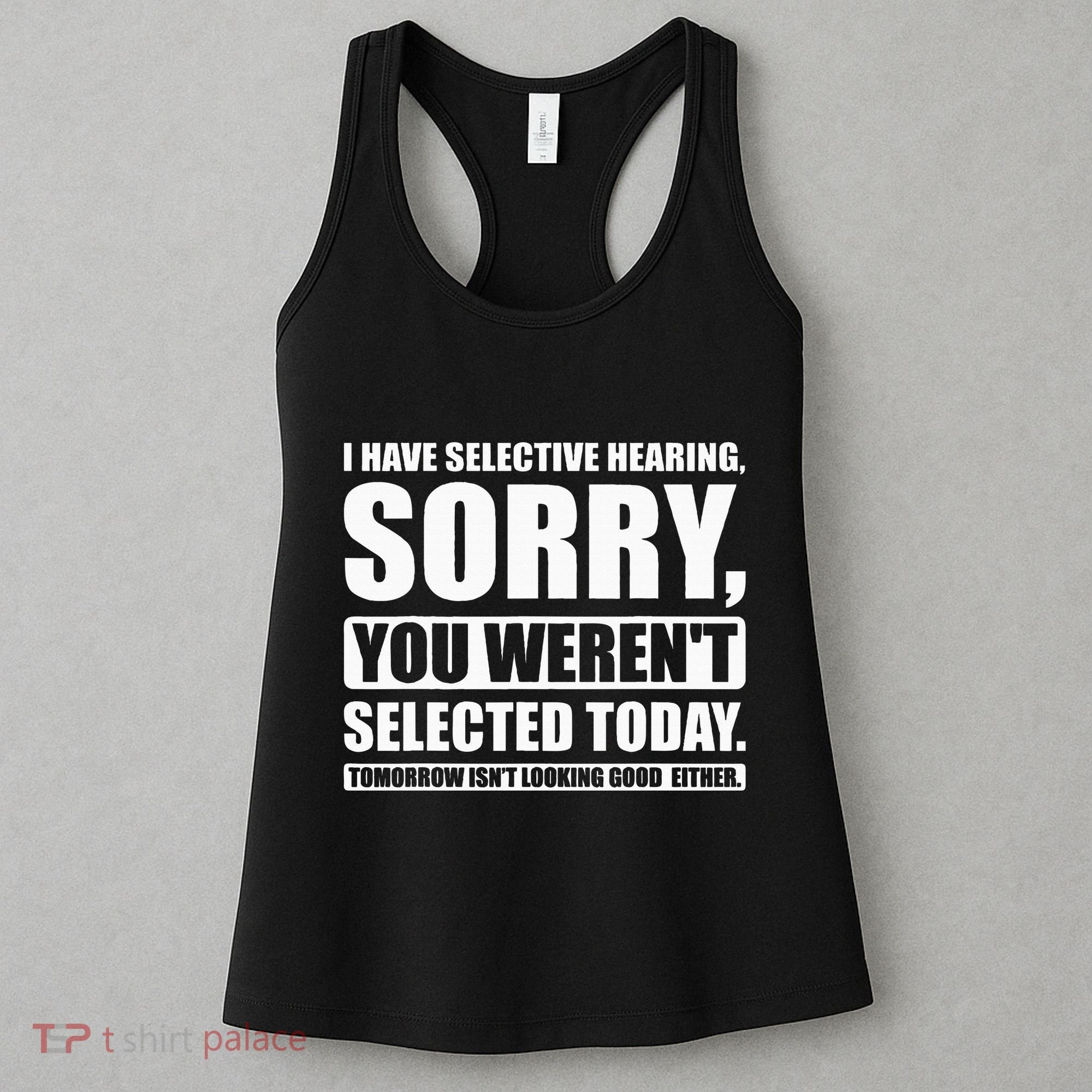 I Have Selective Hearing You WerenT Selected Today Women's Tank Top
