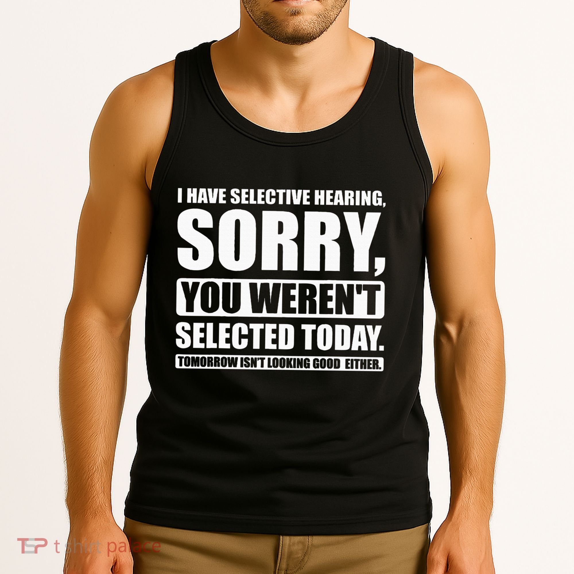 I Have Selective Hearing You WerenT Selected Today Tank Top